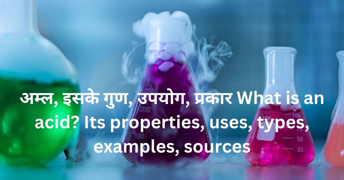 अम्ल, इसके गुण, उपयोग, प्रकार What is an acid? Its properties, uses, types, examples, sources