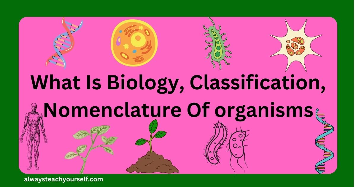 What Is Biology, Classification, Nomenclature Of organisms